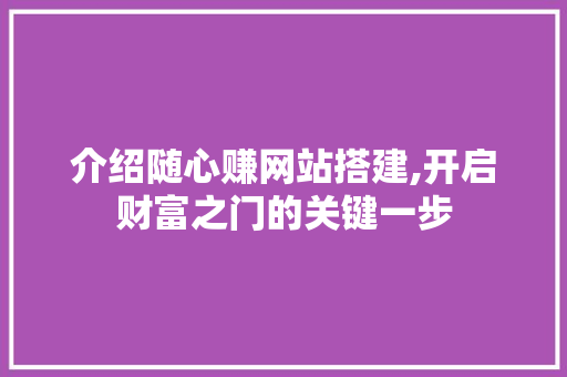 介绍随心赚网站搭建,开启财富之门的关键一步 介绍随心赚网站搭建,开启财富之门的关键一步 必应SEO
