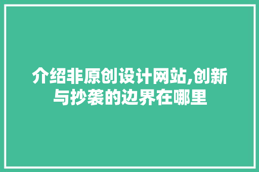 介绍非原创设计网站,创新与抄袭的边界在哪里 介绍非原创设计网站,创新与抄袭的边界在哪里 百度SEO