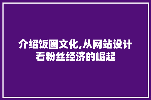 介绍饭圈文化,从网站设计看粉丝经济的崛起 介绍饭圈文化,从网站设计看粉丝经济的崛起 神马SEO