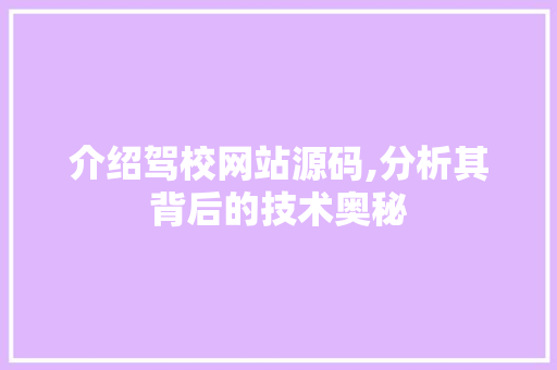 介绍驾校网站源码,分析其背后的技术奥秘