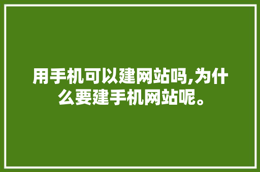 用手机可以建网站吗,为什么要建手机网站呢。 用手机可以建网站吗,为什么要建手机网站呢。 SEO关键词