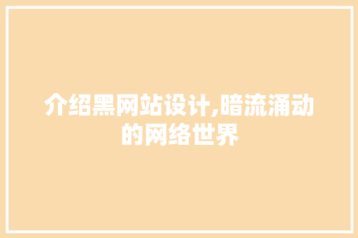介绍黑网站设计,暗流涌动的网络世界 介绍黑网站设计,暗流涌动的网络世界 百度SEO