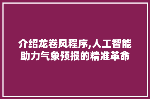 介绍龙卷风程序,人工智能助力气象预报的精准革命 介绍龙卷风程序,人工智能助力气象预报的精准革命 百度SEO