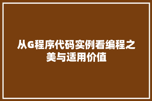 从G程序代码实例看编程之美与适用价值 从G程序代码实例看编程之美与适用价值 百度SEO
