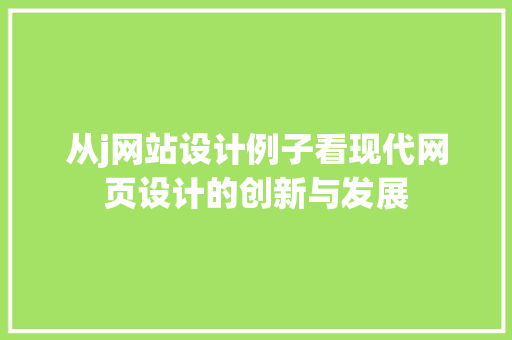 从j网站设计例子看现代网页设计的创新与发展 从j网站设计例子看现代网页设计的创新与发展 百度SEO