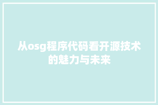从osg程序代码看开源技术的魅力与未来 从osg程序代码看开源技术的魅力与未来 SEO关键词