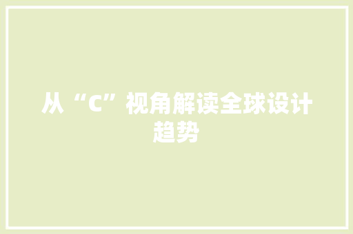 从“C”视角解读全球设计趋势 从“C”视角解读全球设计趋势 网站建设公司