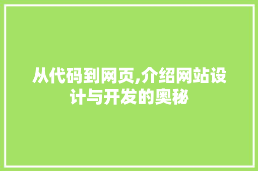 从代码到网页,介绍网站设计与开发的奥秘 从代码到网页,介绍网站设计与开发的奥秘 神马SEO