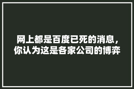 网上都是百度已死的消息，你认为这是各家公司的博弈还是百度真有问题,百度快照为什么不更新了。 网上都是百度已死的消息，你认为这是各家公司的博弈还是百度真有问题,百度快照为什么不更新了。 搜狗SEO