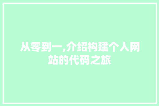 从零到一,介绍构建个人网站的代码之旅 从零到一,介绍构建个人网站的代码之旅 SEO关键词