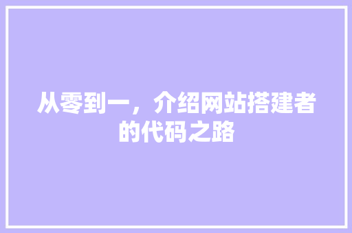 从零到一，介绍网站搭建者的代码之路 从零到一，介绍网站搭建者的代码之路 百度SEO