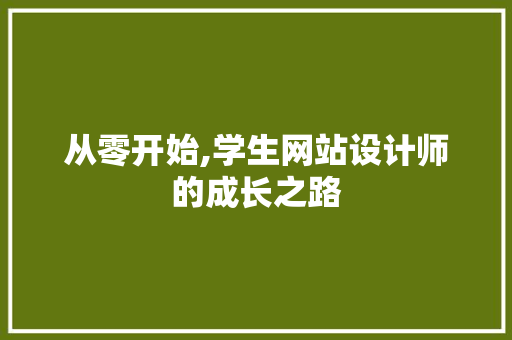 从零开始,学生网站设计师的成长之路 从零开始,学生网站设计师的成长之路 SEO关键词