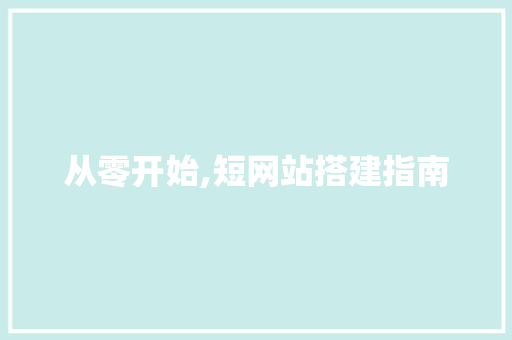 从零开始,短网站搭建指南 从零开始,短网站搭建指南 必应SEO