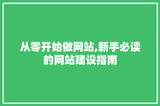 从零开始做网站,新手必读的网站建设指南 从零开始做网站,新手必读的网站建设指南 SEO关键词