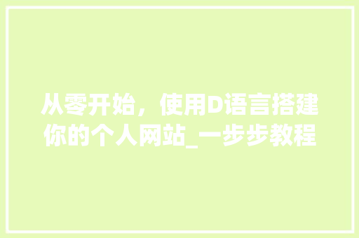 从零开始，使用D语言搭建你的个人网站_一步步教程