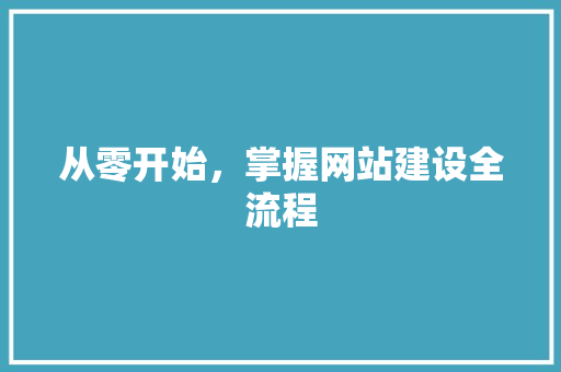从零开始，掌握网站建设全流程