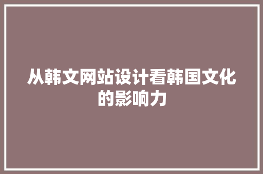 从韩文网站设计看韩国文化的影响力 从韩文网站设计看韩国文化的影响力 必应SEO