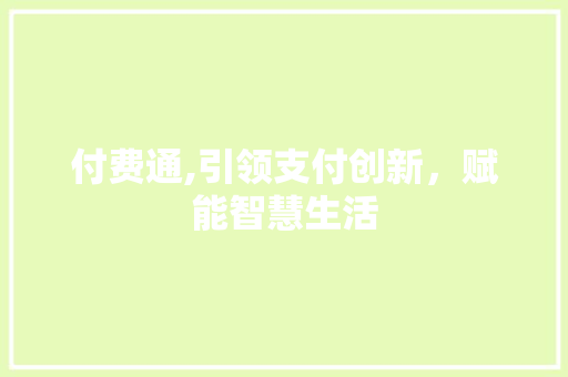 付费通,引领支付创新，赋能智慧生活