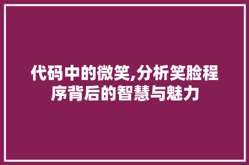 代码中的微笑,分析笑脸程序背后的智慧与魅力 代码中的微笑,分析笑脸程序背后的智慧与魅力 神马SEO