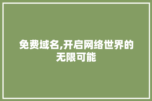 免费域名,开启网络世界的无限可能 免费域名,开启网络世界的无限可能 必应SEO