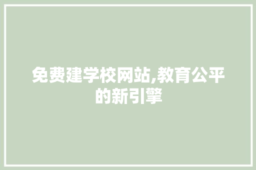 免费建学校网站,教育公平的新引擎 免费建学校网站,教育公平的新引擎 神马SEO