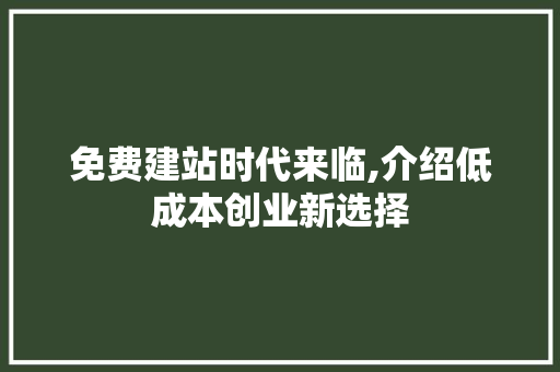免费建站时代来临,介绍低成本创业新选择 免费建站时代来临,介绍低成本创业新选择 必应SEO