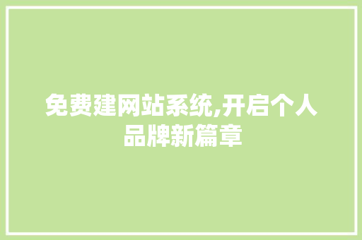 免费建网站系统,开启个人品牌新篇章 免费建网站系统,开启个人品牌新篇章 网站建设公司