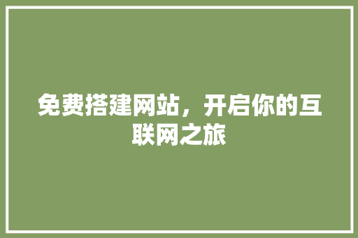 免费搭建网站，开启你的互联网之旅 免费搭建网站，开启你的互联网之旅 神马SEO