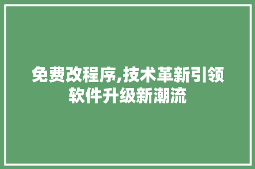 免费改程序,技术革新引领软件升级新潮流 免费改程序,技术革新引领软件升级新潮流 网站建设公司