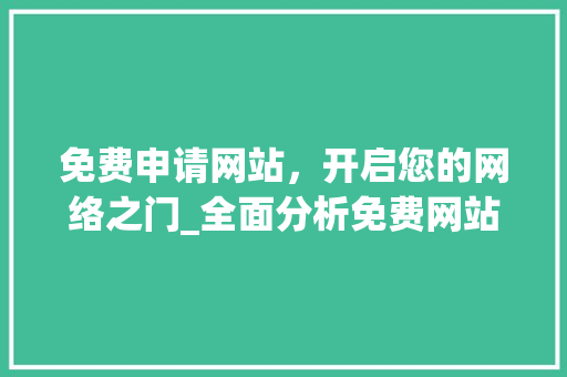 免费申请网站，开启您的网络之门_全面分析免费网站申请的奥秘 免费申请网站，开启您的网络之门_全面分析免费网站申请的奥秘 神马SEO