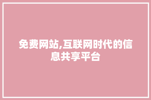 免费网站,互联网时代的信息共享平台 免费网站,互联网时代的信息共享平台 神马SEO