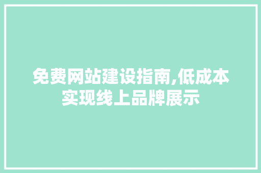免费网站建设指南,低成本实现线上品牌展示 免费网站建设指南,低成本实现线上品牌展示 神马SEO
