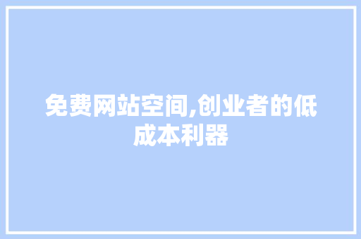 免费网站空间,创业者的低成本利器 免费网站空间,创业者的低成本利器 神马SEO