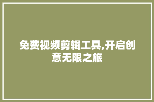 免费视频剪辑工具,开启创意无限之旅 免费视频剪辑工具,开启创意无限之旅 搜狗SEO