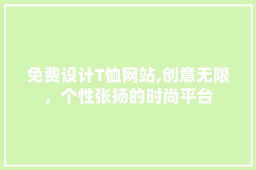 免费设计T恤网站,创意无限，个性张扬的时尚平台 免费设计T恤网站,创意无限，个性张扬的时尚平台 百度SEO