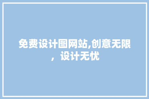 免费设计图网站,创意无限，设计无忧 免费设计图网站,创意无限，设计无忧 神马SEO