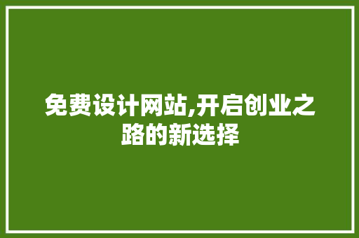 免费设计网站,开启创业之路的新选择 免费设计网站,开启创业之路的新选择 百度SEO