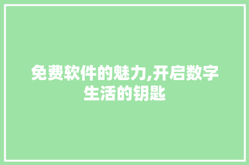 免费软件的魅力,开启数字生活的钥匙 免费软件的魅力,开启数字生活的钥匙 百度SEO