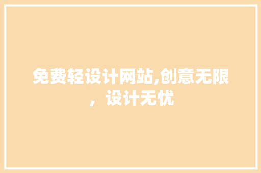 免费轻设计网站,创意无限，设计无忧 免费轻设计网站,创意无限，设计无忧 网站建设公司