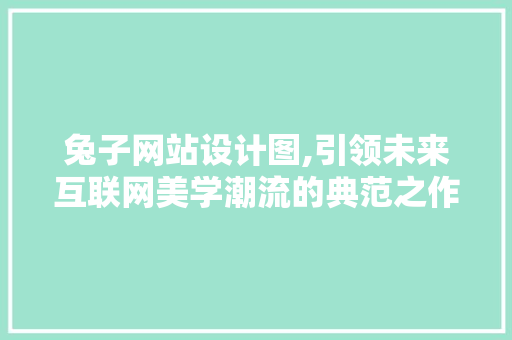兔子网站设计图,引领未来互联网美学潮流的典范之作 兔子网站设计图,引领未来互联网美学潮流的典范之作 SEO关键词