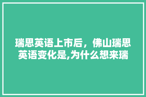瑞思英语上市后，佛山瑞思英语变化是,为什么想来瑞思发展工作。 瑞思英语上市后，佛山瑞思英语变化是,为什么想来瑞思发展工作。 网站建设公司