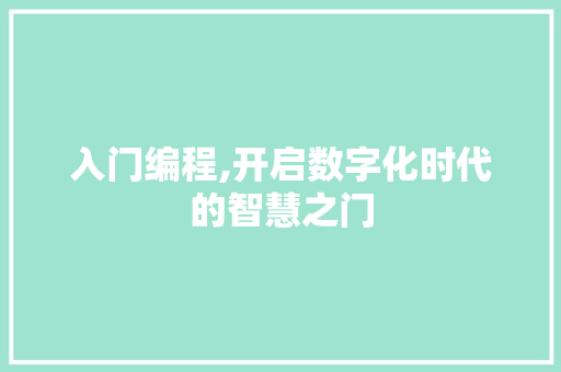 入门编程,开启数字化时代的智慧之门 入门编程,开启数字化时代的智慧之门 搜狗SEO