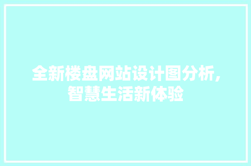 全新楼盘网站设计图分析,智慧生活新体验 全新楼盘网站设计图分析,智慧生活新体验 百度SEO