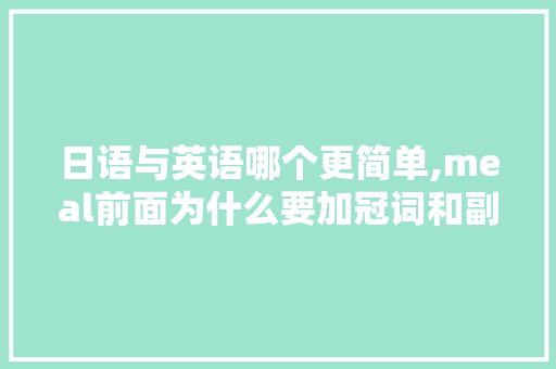 日语与英语哪个更简单,meal前面为什么要加冠词和副词。 日语与英语哪个更简单,meal前面为什么要加冠词和副词。 必应SEO