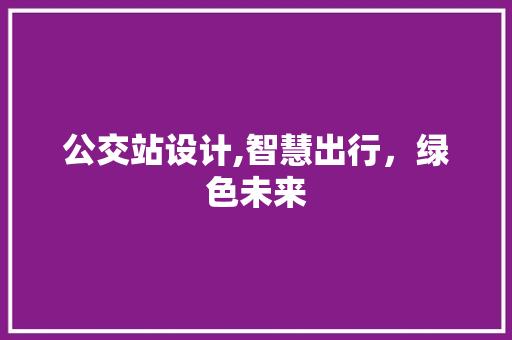 公交站设计,智慧出行,绿色未来 搜狗SEO 公交站设计,智慧出行,绿色未来 公交站设计,智慧出行,绿色未来 搜狗SEO