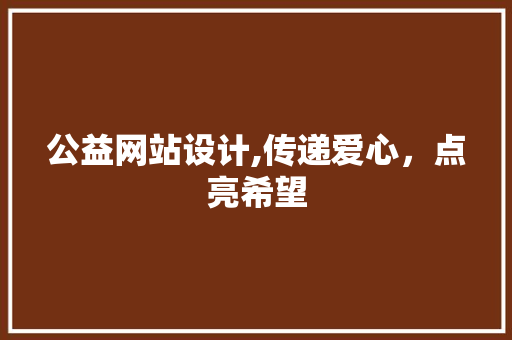 公益网站设计,传递爱心，点亮希望 公益网站设计,传递爱心，点亮希望 神马SEO