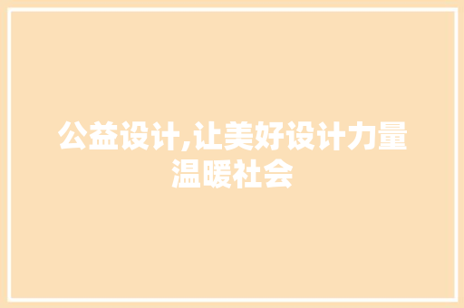 公益设计,让美好设计力量温暖社会 公益设计,让美好设计力量温暖社会 神马SEO