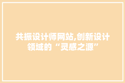 共振设计师网站,创新设计领域的“灵感之源” 共振设计师网站,创新设计领域的“灵感之源” 搜狗SEO