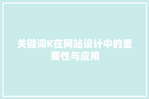 关键词K在网站设计中的重要性与应用