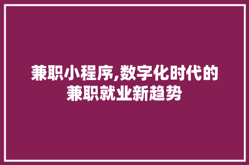 兼职小程序,数字化时代的兼职就业新趋势 兼职小程序,数字化时代的兼职就业新趋势 搜狗SEO